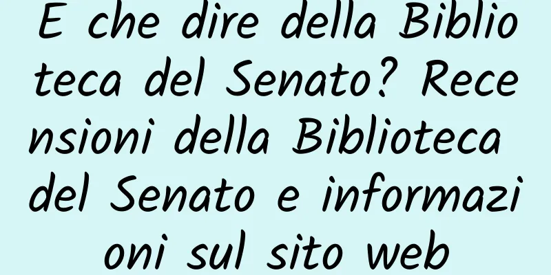 E che dire della Biblioteca del Senato? Recensioni della Biblioteca del Senato e informazioni sul sito web