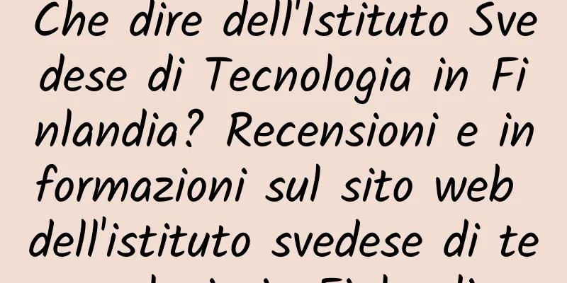 Che dire dell'Istituto Svedese di Tecnologia in Finlandia? Recensioni e informazioni sul sito web dell'istituto svedese di tecnologia in Finlandia