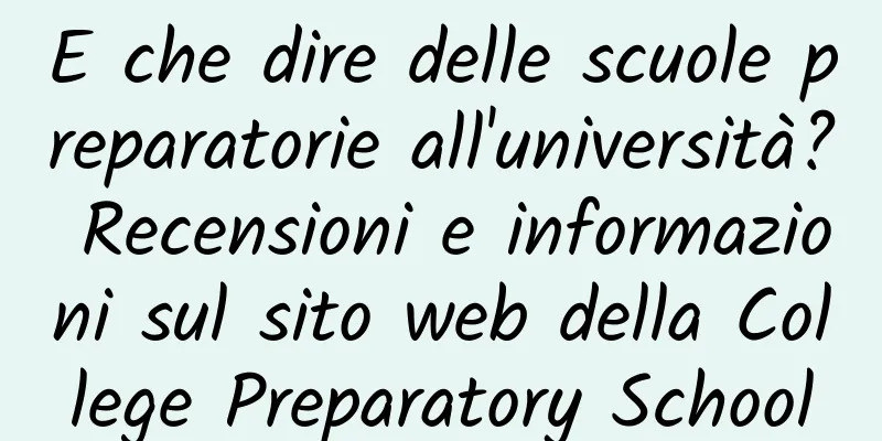 E che dire delle scuole preparatorie all'università? Recensioni e informazioni sul sito web della College Preparatory School