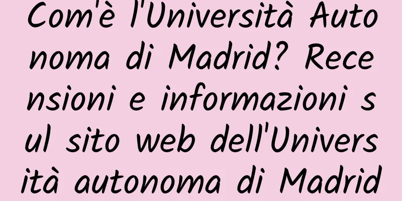 Com'è l'Università Autonoma di Madrid? Recensioni e informazioni sul sito web dell'Università autonoma di Madrid