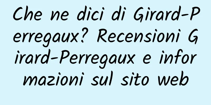 Che ne dici di Girard-Perregaux? Recensioni Girard-Perregaux e informazioni sul sito web