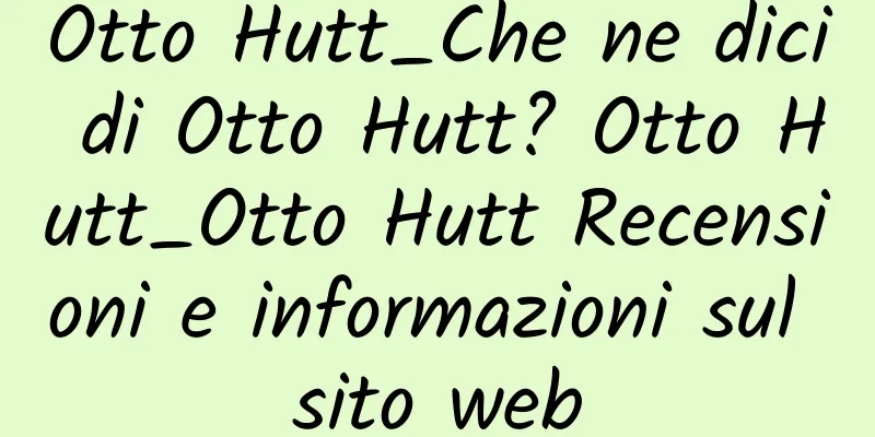 Otto Hutt_Che ne dici di Otto Hutt? Otto Hutt_Otto Hutt Recensioni e informazioni sul sito web