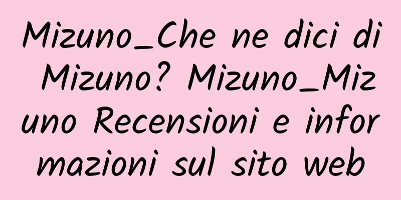 Mizuno_Che ne dici di Mizuno? Mizuno_Mizuno Recensioni e informazioni sul sito web