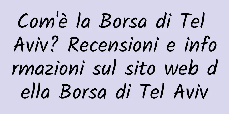 Com'è la Borsa di Tel Aviv? Recensioni e informazioni sul sito web della Borsa di Tel Aviv