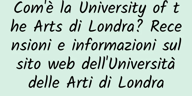 Com'è la University of the Arts di Londra? Recensioni e informazioni sul sito web dell'Università delle Arti di Londra
