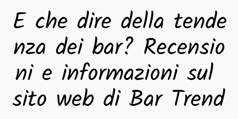 E che dire della tendenza dei bar? Recensioni e informazioni sul sito web di Bar Trend
