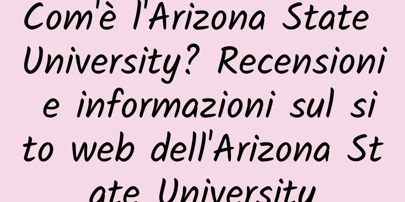 Com'è l'Arizona State University? Recensioni e informazioni sul sito web dell'Arizona State University