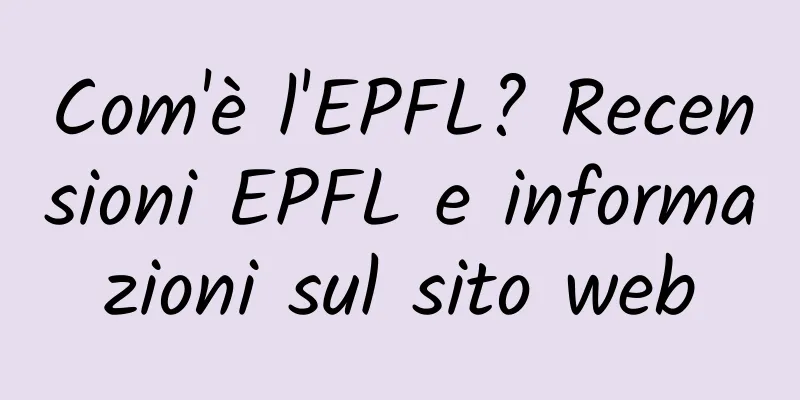 Com'è l'EPFL? Recensioni EPFL e informazioni sul sito web