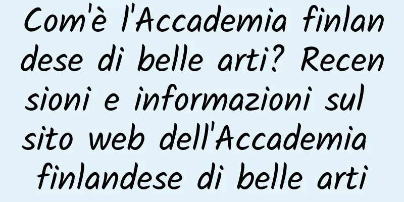 Com'è l'Accademia finlandese di belle arti? Recensioni e informazioni sul sito web dell'Accademia finlandese di belle arti