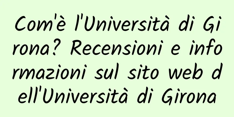 Com'è l'Università di Girona? Recensioni e informazioni sul sito web dell'Università di Girona