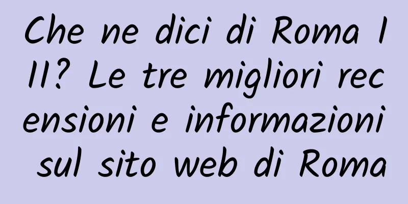 Che ne dici di Roma III? Le tre migliori recensioni e informazioni sul sito web di Roma