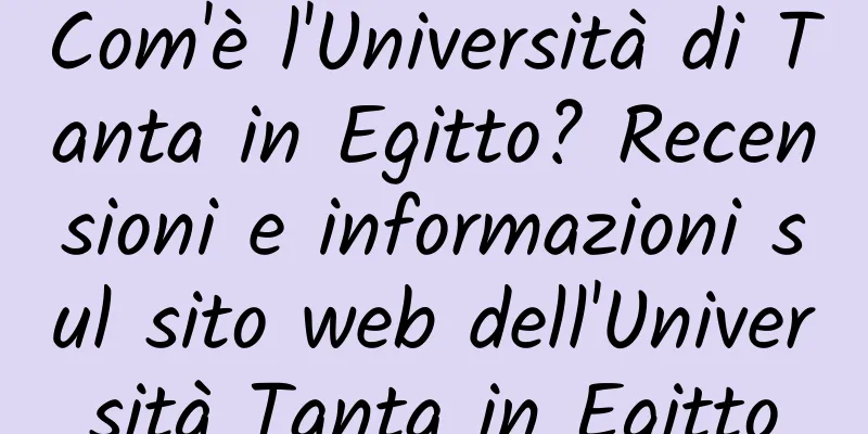 Com'è l'Università di Tanta in Egitto? Recensioni e informazioni sul sito web dell'Università Tanta in Egitto