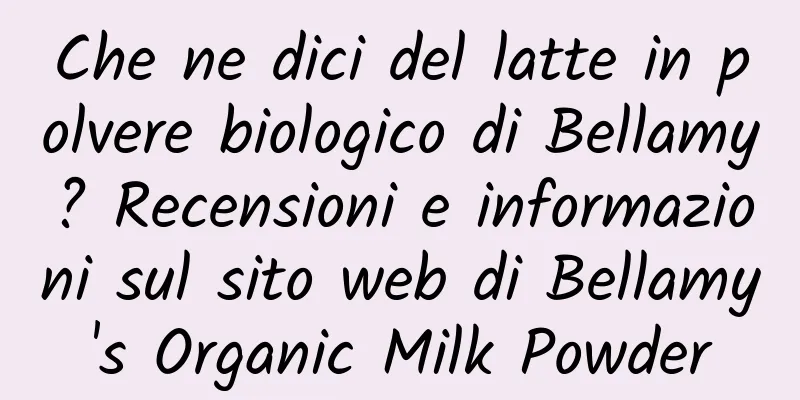Che ne dici del latte in polvere biologico di Bellamy? Recensioni e informazioni sul sito web di Bellamy's Organic Milk Powder