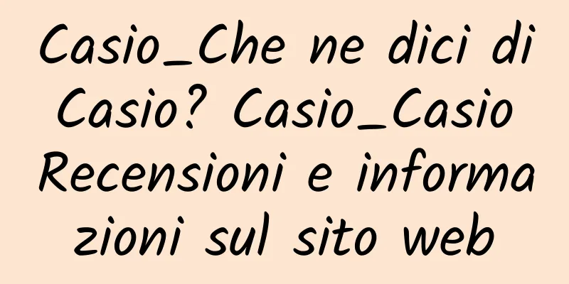 Casio_Che ne dici di Casio? Casio_Casio Recensioni e informazioni sul sito web