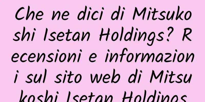 Che ne dici di Mitsukoshi Isetan Holdings? Recensioni e informazioni sul sito web di Mitsukoshi Isetan Holdings