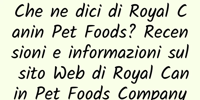 Che ne dici di Royal Canin Pet Foods? Recensioni e informazioni sul sito Web di Royal Canin Pet Foods Company