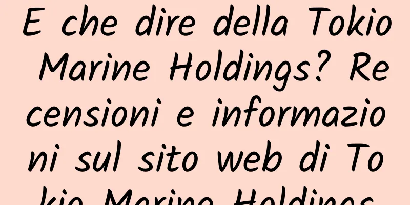 E che dire della Tokio Marine Holdings? Recensioni e informazioni sul sito web di Tokio Marine Holdings