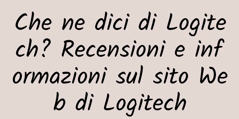 Che ne dici di Logitech? Recensioni e informazioni sul sito Web di Logitech