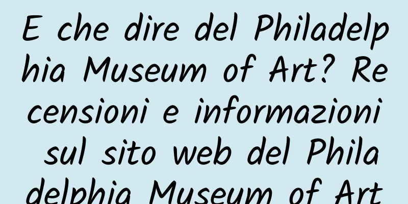 E che dire del Philadelphia Museum of Art? Recensioni e informazioni sul sito web del Philadelphia Museum of Art