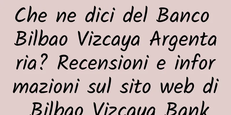 Che ne dici del Banco Bilbao Vizcaya Argentaria? Recensioni e informazioni sul sito web di Bilbao Vizcaya Bank