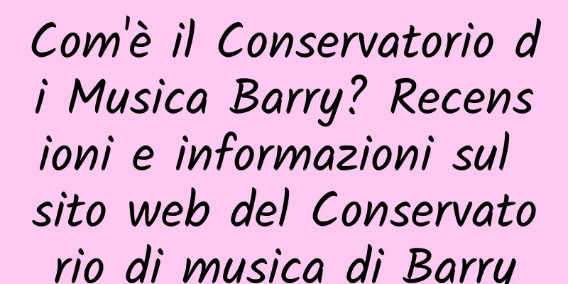 Com'è il Conservatorio di Musica Barry? Recensioni e informazioni sul sito web del Conservatorio di musica di Barry