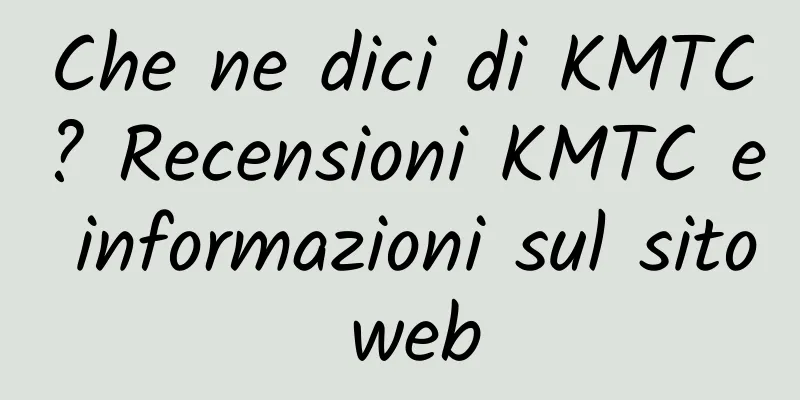 Che ne dici di KMTC? Recensioni KMTC e informazioni sul sito web