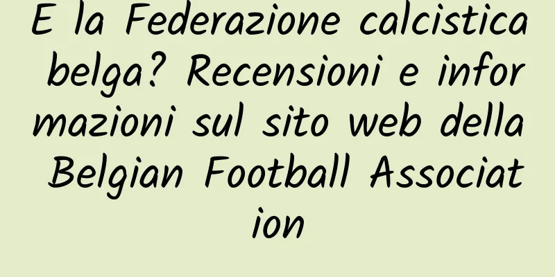 E la Federazione calcistica belga? Recensioni e informazioni sul sito web della Belgian Football Association