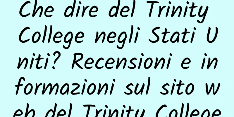 Che dire del Trinity College negli Stati Uniti? Recensioni e informazioni sul sito web del Trinity College