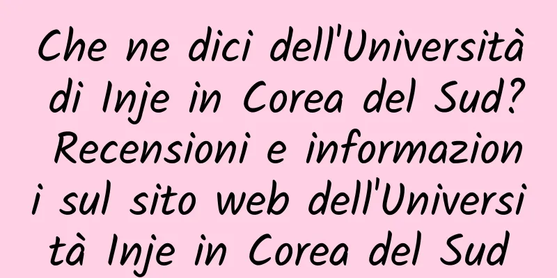 Che ne dici dell'Università di Inje in Corea del Sud? Recensioni e informazioni sul sito web dell'Università Inje in Corea del Sud