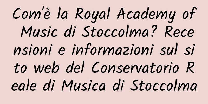 Com'è la Royal Academy of Music di Stoccolma? Recensioni e informazioni sul sito web del Conservatorio Reale di Musica di Stoccolma