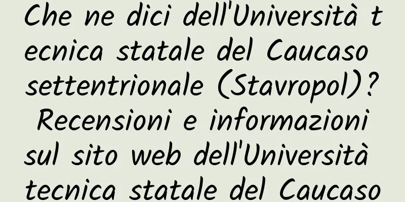 Che ne dici dell'Università tecnica statale del Caucaso settentrionale (Stavropol)? Recensioni e informazioni sul sito web dell'Università tecnica statale del Caucaso settentrionale (Stavropol)