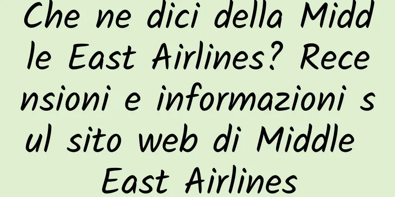 Che ne dici della Middle East Airlines? Recensioni e informazioni sul sito web di Middle East Airlines
