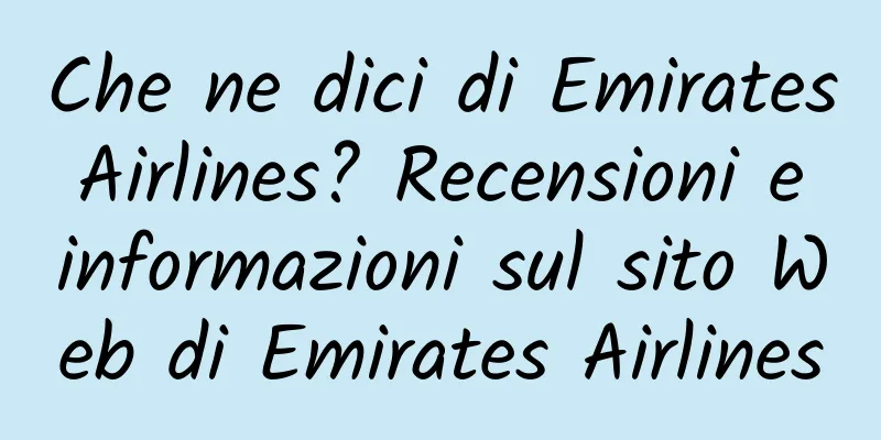 Che ne dici di Emirates Airlines? Recensioni e informazioni sul sito Web di Emirates Airlines