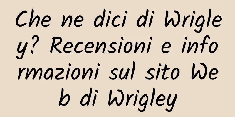 Che ne dici di Wrigley? Recensioni e informazioni sul sito Web di Wrigley