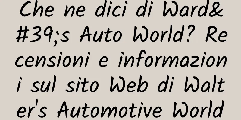 Che ne dici di Ward's Auto World? Recensioni e informazioni sul sito Web di Walter's Automotive World