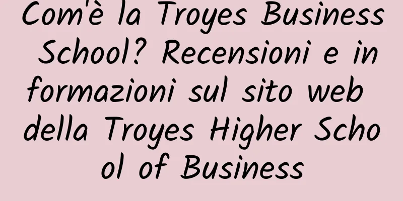 Com'è la Troyes Business School? Recensioni e informazioni sul sito web della Troyes Higher School of Business