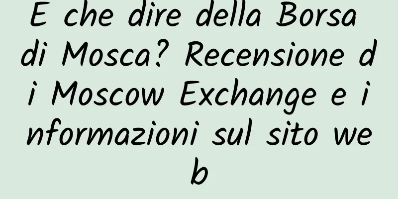 E che dire della Borsa di Mosca? Recensione di Moscow Exchange e informazioni sul sito web