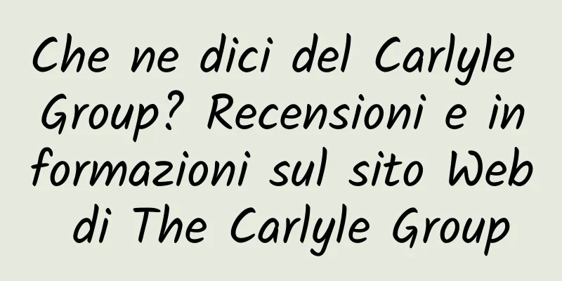Che ne dici del Carlyle Group? Recensioni e informazioni sul sito Web di The Carlyle Group