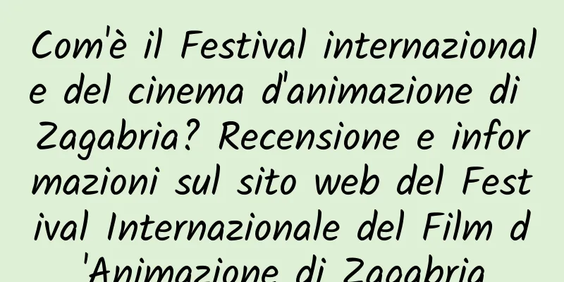 Com'è il Festival internazionale del cinema d'animazione di Zagabria? Recensione e informazioni sul sito web del Festival Internazionale del Film d'Animazione di Zagabria