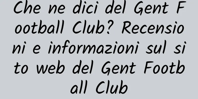Che ne dici del Gent Football Club? Recensioni e informazioni sul sito web del Gent Football Club
