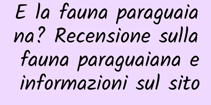 E la fauna paraguaiana? Recensione sulla fauna paraguaiana e informazioni sul sito