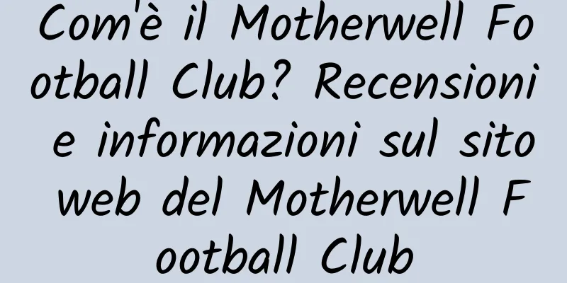 Com'è il Motherwell Football Club? Recensioni e informazioni sul sito web del Motherwell Football Club