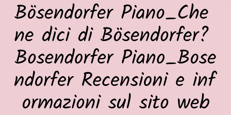 Bösendorfer Piano_Che ne dici di Bösendorfer? Bosendorfer Piano_Bosendorfer Recensioni e informazioni sul sito web