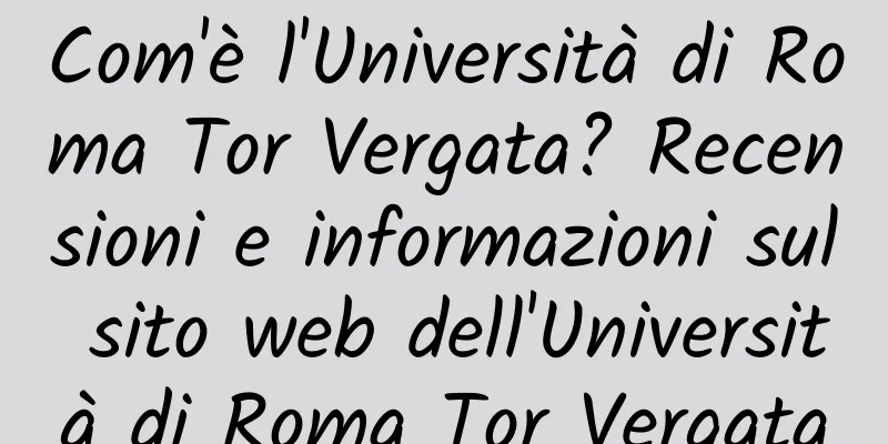Com'è l'Università di Roma Tor Vergata? Recensioni e informazioni sul sito web dell'Università di Roma Tor Vergata