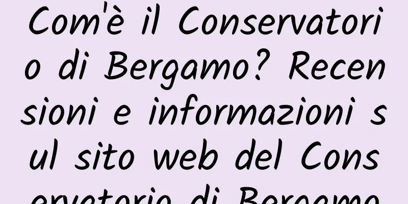 Com'è il Conservatorio di Bergamo? Recensioni e informazioni sul sito web del Conservatorio di Bergamo