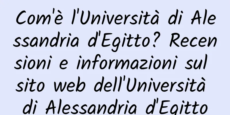 Com'è l'Università di Alessandria d'Egitto? Recensioni e informazioni sul sito web dell'Università di Alessandria d'Egitto