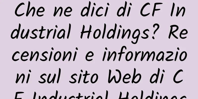 Che ne dici di CF Industrial Holdings? Recensioni e informazioni sul sito Web di CF Industrial Holdings