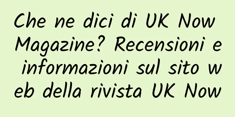 Che ne dici di UK Now Magazine? Recensioni e informazioni sul sito web della rivista UK Now