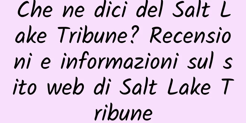 Che ne dici del Salt Lake Tribune? Recensioni e informazioni sul sito web di Salt Lake Tribune