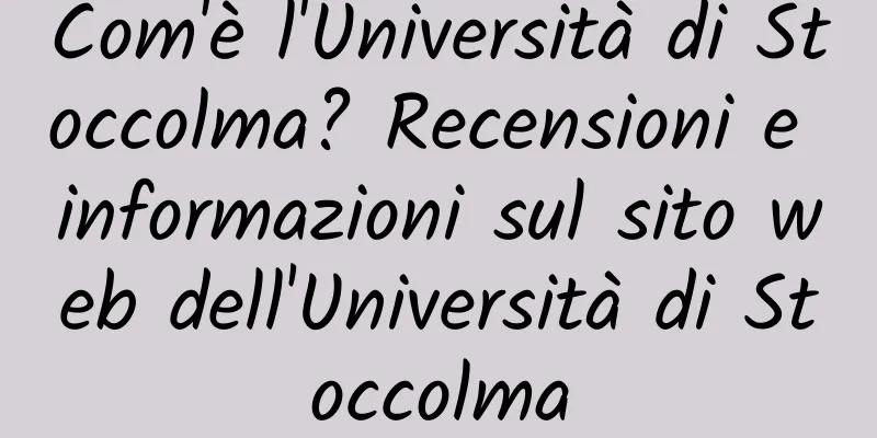 Com'è l'Università di Stoccolma? Recensioni e informazioni sul sito web dell'Università di Stoccolma